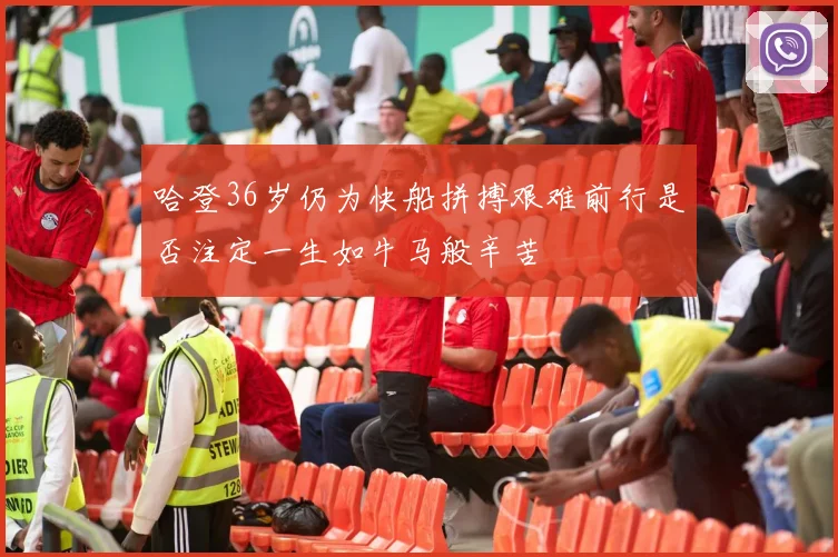哈登36岁仍为快船拼搏艰难前行是否注定一生如牛马般辛苦