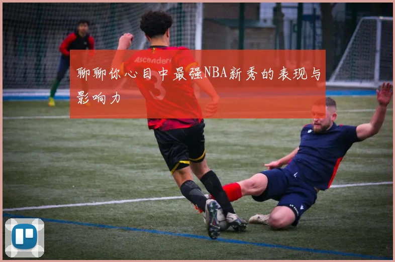 聊聊你心目中最强NBA新秀的表现与影响力